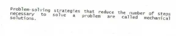 Problem-solving strategies that reduce the number of steps necessary to solve a problem are called mechanical solutions.