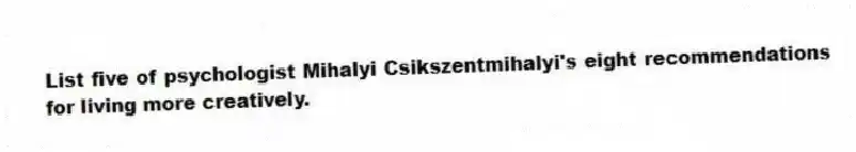 List five of psychologist Mihalyi Csikszentmihalyi's eight recommendations for living more creatively.