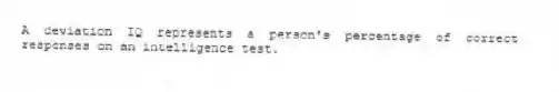 A deviation IQ represents a person's percentage of correct responses on an intelligence test.