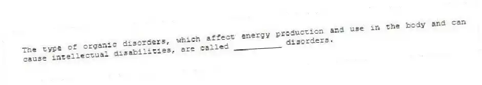 The type of organic disorders, which affect energy production and use in the body and can cause intellectual disabilities, are called __________ disorders.
