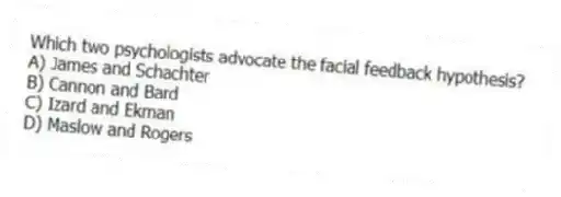 Which two psychologists advocate the facial feedback hypothesis?
A) James and Schachter
B) Cannon and Bard
C) Izard and Ekman
D) Maslow and Rogers