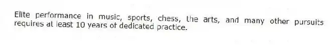 Elite performance in music, sports, chess, the arts, and many other pursuits requires at least 10 years of dedicated practice.