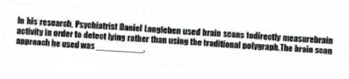 In his research, Psychiatrist Daniel Langleben used brain scans to​directly measurebrain activity in order to detect lying rather than using the traditional polygraph.The brain scan approach he used was __________.
