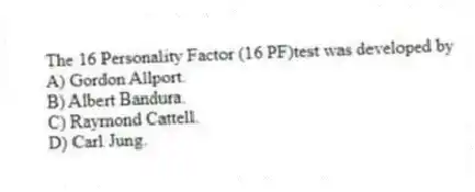 The 16 Personality Factor (16 PF)test was developed by
A) Gordon Allport.
B) Albert Bandura.
C) Raymond Cattell.
D) Carl Jung.