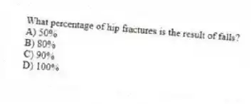 What percentage of hip fractures is the result of falls?
A) 50%
B) 80%
C) 90%
D) 100%