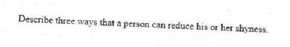 Describe three ways that a person can reduce his or her shyness.