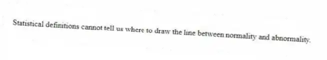 Statistical definitions cannot tell us where to draw the line between normality and abnormality.