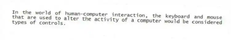 In the world of human-computer interaction, the keyboard and mouse that are used to alter the activity of a computer would be considered types of controls.