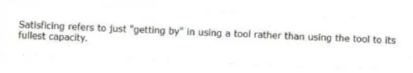 Satisficing refers to just "getting by" in using a tool rather than using the tool to its fullest capacity.