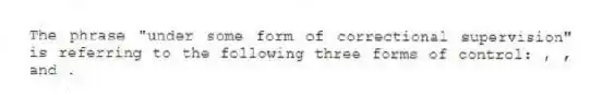 The phrase "under some form of correctional supervision" is referring to the following three forms of control: , , and .