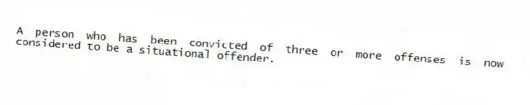 A person who has been convicted of three or more offenses is now considered to be a situational offender.
