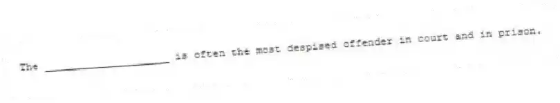 The ____________________ is often the most despised offender in court and in prison.