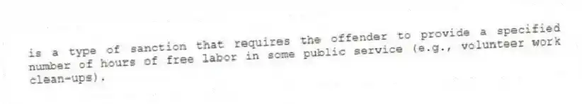 is a type of sanction that requires the offender to provide a specified number of hours of free labor in some public service (e.g., volunteer work clean-ups). 