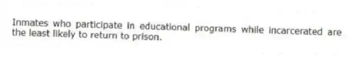 Inmates who participate in educational programs while incarcerated are the least likely to return to prison.