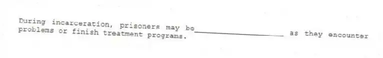 During incarceration, prisoners may be____________________ as they encounter problems or finish treatment programs.