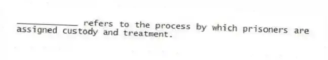 ____________ refers to the process by which prisoners are assigned custody and treatment.