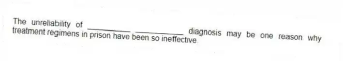 The unreliability of __________ ___________ diagnosis may be one reason why treatment regimens in prison have been so ineffective.