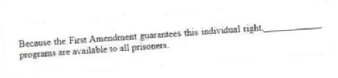 Because the First Amendment guarantees this individual right,____________ programs are available to all prisoners.