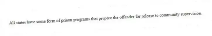 All states have some form of prison programs that prepare the offender for release to community supervision.