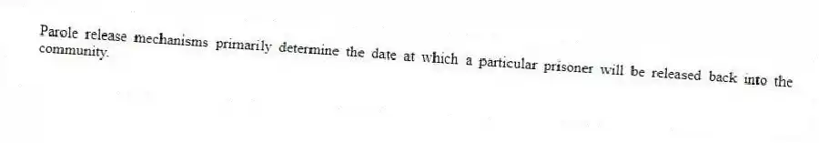 Parole release mechanisms primarily determine the date at which a particular prisoner will be released back into the community.
