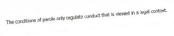 The conditions of parole only regulate conduct that is viewed in a legal context.