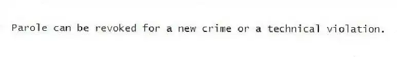 Parole can be revoked for a new crime or a technical violation.