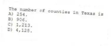 The number of counties in Texas is
A) 254.
B) 906.
C) 1,213.
D) 4,128.