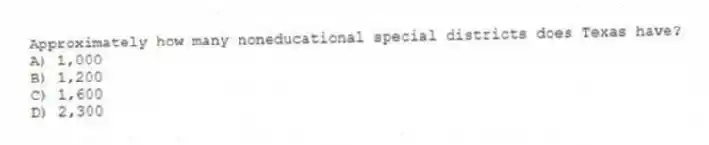 Approximately how many noneducational special districts does Texas have?
A) 1,000
B) 1,200
C) 1,600
D) 2,300