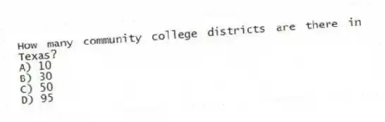 How many community college districts are there in Texas?
A) 10
B) 30
C) 50
D) 95