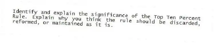 Identify and explain the significance of the Top Ten Percent Rule. Explain why you think the rule should be discarded, reformed, or maintained as it is.