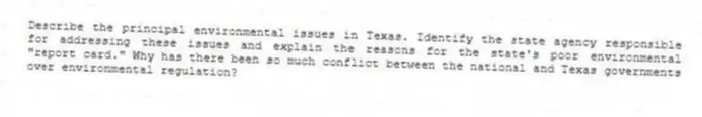 Describe the principal environmental issues in Texas. Identify the state agency responsible for addressing these issues and explain the reasons for the state's poor environmental "report card." Why has there been so much conflict between the national and Texas governments over environmental regulation?