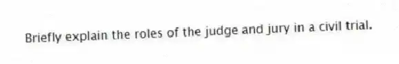 Briefly explain the roles of the judge and jury in a civil trial.