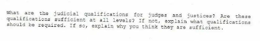 What are the judicial qualifications for judges and justices? Are these qualifications sufficient at all levels? If not, explain what qualifications should be required. If so, explain why you think they are sufficient.