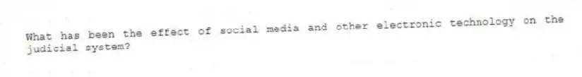 What has been the effect of social media and other electronic technology on the judicial system?