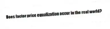 Does factor price equalization occur in the real world?