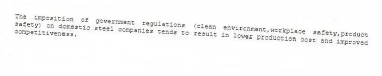 The imposition of government regulations (clean environment,workplace safety,product safety) on domestic steel companies tends to result in lower production cost and improved competitiveness.