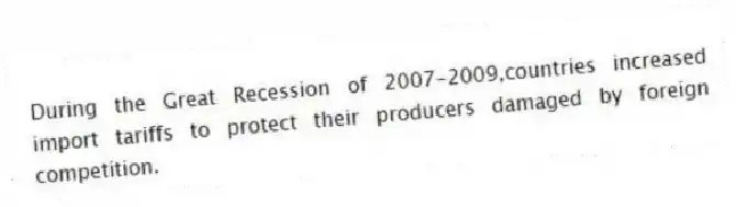 During the Great Recession of 2007-2009,countries increased import tariffs to protect their producers damaged by foreign competition.