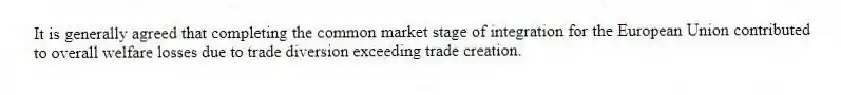 It is generally agreed that completing the common market stage of integration for the European Union contributed to overall welfare losses due to trade diversion exceeding trade creation.