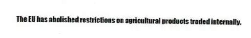 The EU has abolished restrictions on agricultural products traded internally.