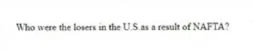 Who were the losers in the U.S.as a result of NAFTA?