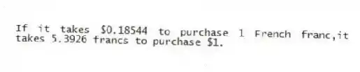 If it takes $0.18544 to purchase 1 French franc,it takes 5.3926 francs to purchase $1.