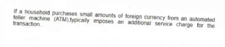 If a household purchases small amounts of foreign currency from an automated teller machine (ATM),typically imposes an additional service charge for the transaction.