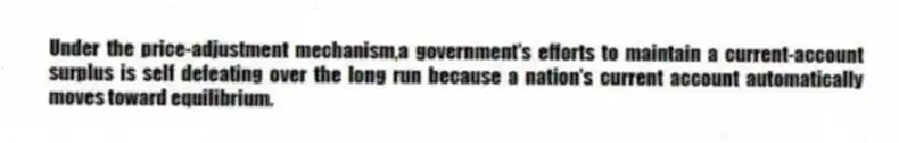 Under the price-adjustment mechanism,a government's efforts to maintain a current-account surplus is self defeating over the long run because a nation's current account automatically moves toward equilibrium.