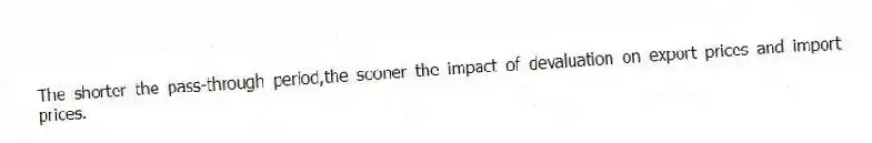 The shorter the pass-through period,the sooner the impact of devaluation on export prices and import prices.