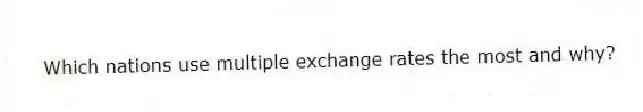 Which nations use multiple exchange rates the most and why?