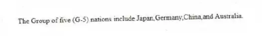 The Group of five (G-5) nations include Japan,Germany,China,and Australia.