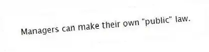 Managers can make their own "public" law.
