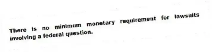 There is no minimum monetary requirement for lawsuits involving a federal question.