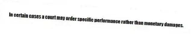 In certain cases a court may order specific performance rather than monetary damages.