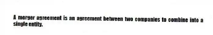 A merger agreement is an agreement between two companies to combine into a single entity.